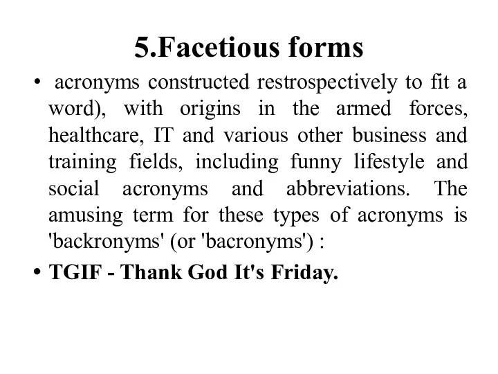 5.Facetious forms acronyms constructed restrospectively to fit a word), with