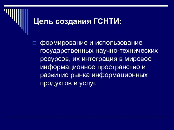 Цель создания ГСНТИ: формирование и использование государственных научно-технических ресурсов, их