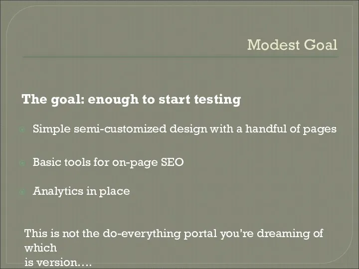 Modest Goal The goal: enough to start testing Simple semi-customized