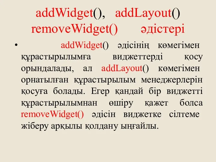 addWidget(), addLayout() removeWidget() әдістері addWidget() әдісінің көмегімен құрастырылымға виджеттерді қосу орындалады, ал addLayout()