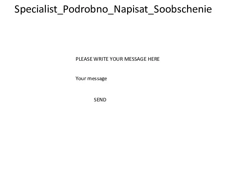 Specialist_Podrobno_Napisat_Soobschenie PLEASE WRITE YOUR MESSAGE HERE Your message SEND