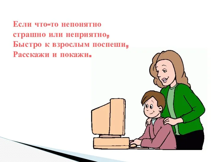 Если что-то непонятно страшно или неприятно, Быстро к взрослым поспеши, Расскажи и покажи.