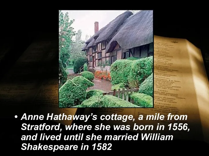 Anne Hathaway’s cottage, a mile from Stratford, where she was