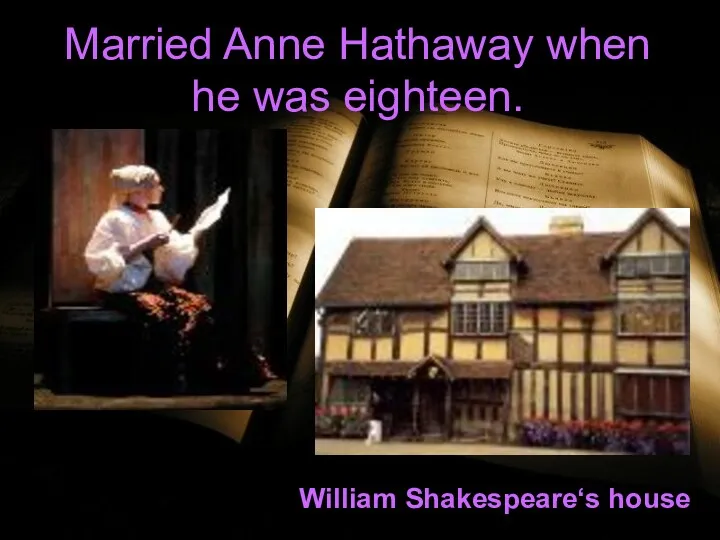 Married Anne Hathaway when he was eighteen. William Shakespeare‘s house