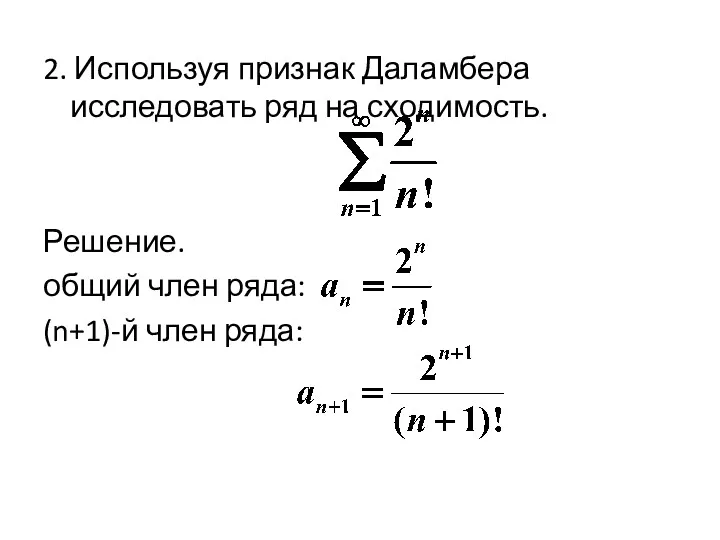 2. Используя признак Даламбера исследовать ряд на сходимость. Решение. общий член ряда: (n+1)-й член ряда: