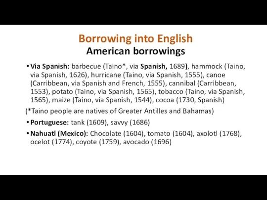 Borrowing into English American borrowings Via Spanish: barbecue (Taino*, via