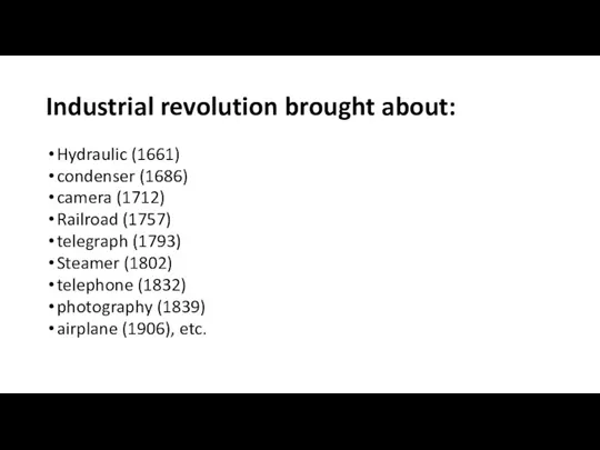 Industrial revolution brought about: Hydraulic (1661) condenser (1686) camera (1712)