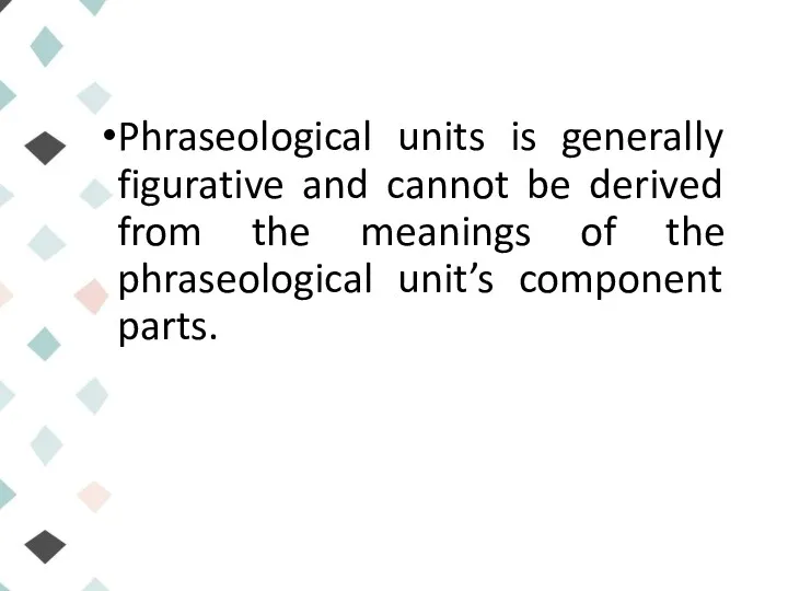 Phraseological units is generally figurative and cannot be derived from