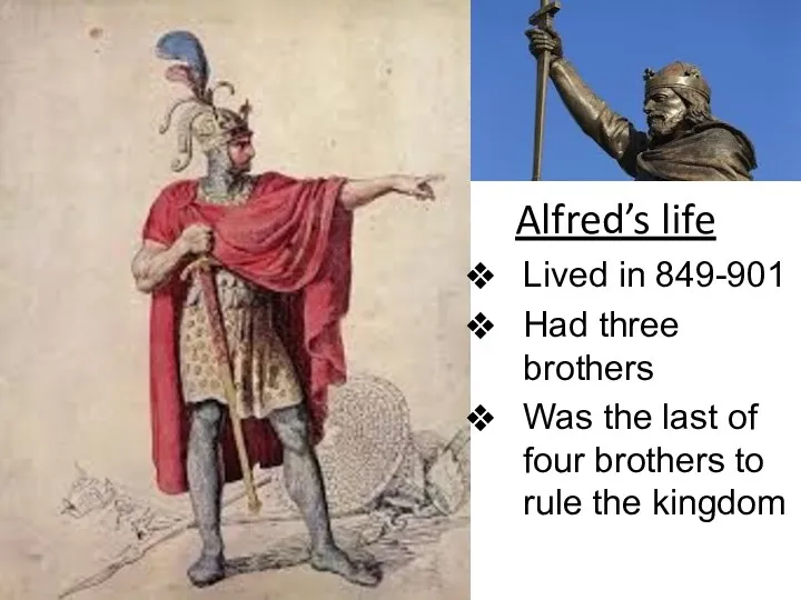 Alfred’s life Lived in 849-901 Had three brothers Was the