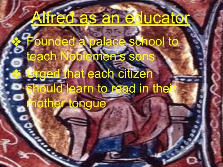Alfred as an educator Founded a palace school to teach Noblemen’s sons Urged