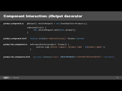 Component Interaction: @Output decorator product.component.ts @Output() deleteRequest = new EventEmitter