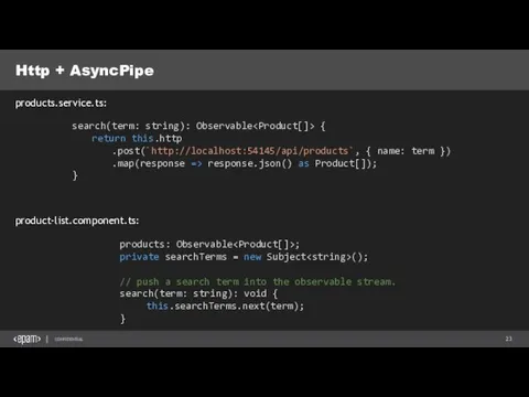 Http + AsyncPipe product-list.component.ts: products.service.ts: search(term: string): Observable { return