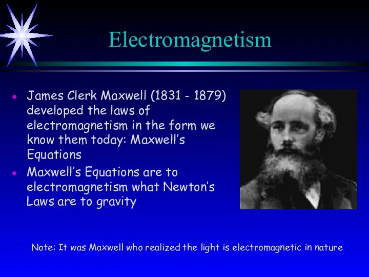 Electromagnetism James Clerk Maxwell (1831 - 1879) developed the laws of electromagnetism in