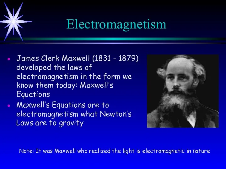 Electromagnetism James Clerk Maxwell (1831 - 1879) developed the laws