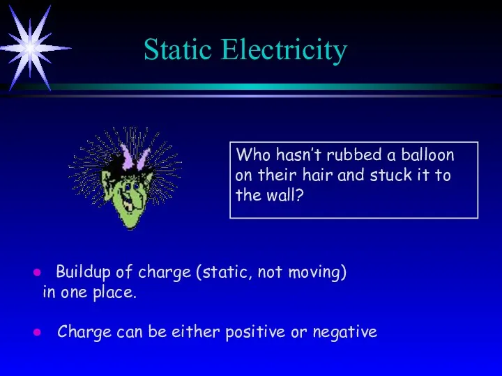 Static Electricity Who hasn’t rubbed a balloon on their hair and stuck it