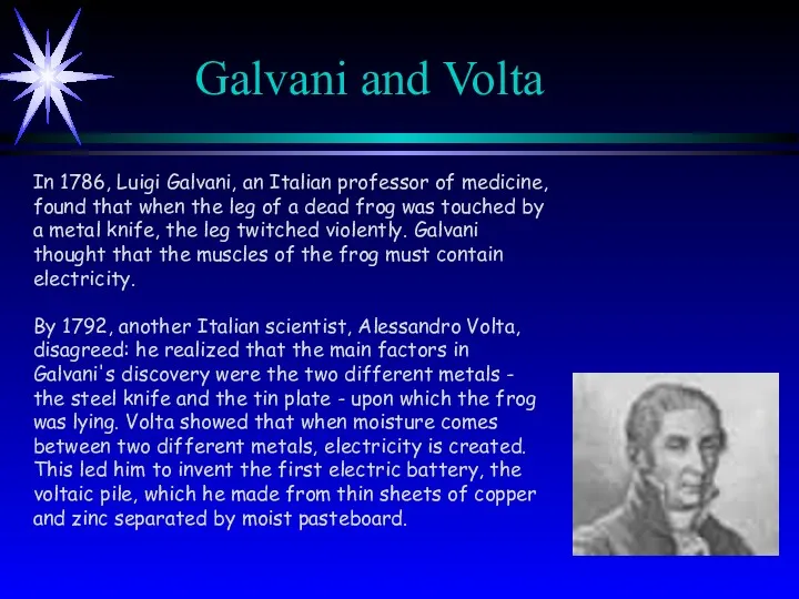 Galvani and Volta In 1786, Luigi Galvani, an Italian professor of medicine, found