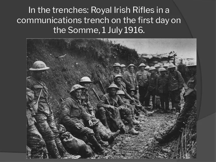 In the trenches: Royal Irish Rifles in a communications trench on the first