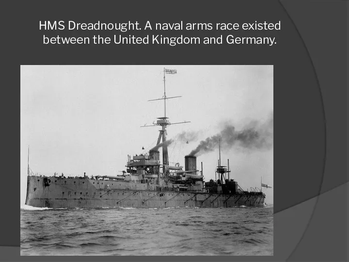HMS Dreadnought. A naval arms race existed between the United Kingdom and Germany.