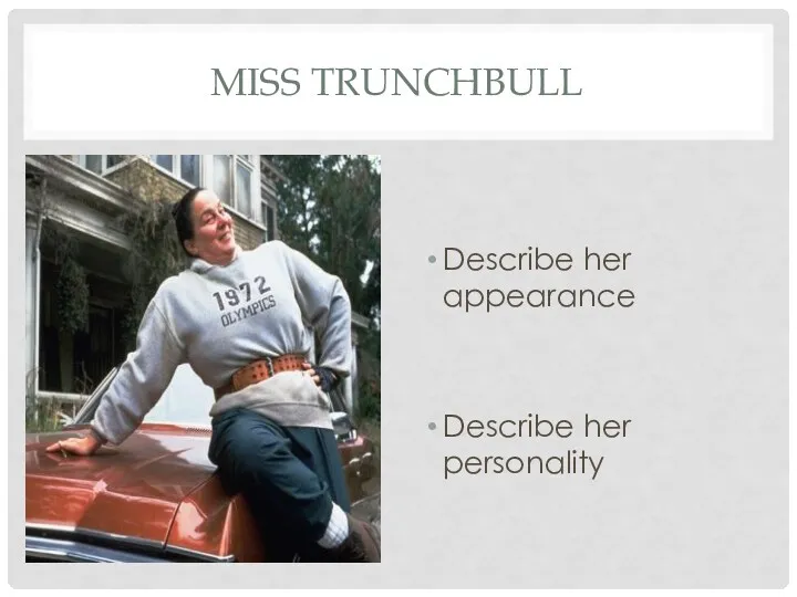 MISS TRUNCHBULL Describe her appearance Describe her personality
