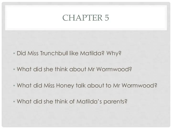 CHAPTER 5 Did Miss Trunchbull like Matilda? Why? What did
