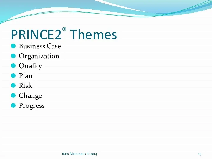 PRINCE2® Themes Business Case Organization Quality Plan Risk Change Progress Russ Meermans © 2014