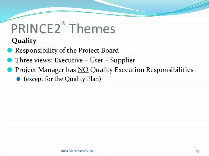 PRINCE2® Themes Quality Responsibility of the Project Board Three views: