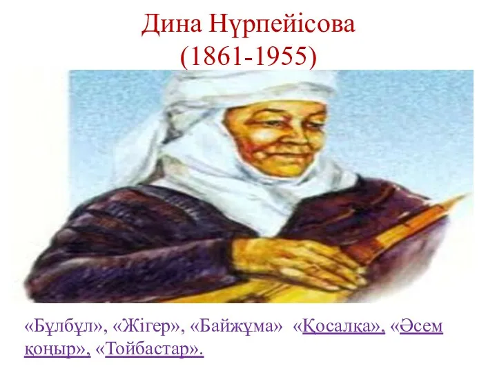 Дина Нүрпейісова (1861-1955) «Бұлбұл», «Жігер», «Байжұма» «Қосалқа», «Әсем қоңыр», «Тойбастар».