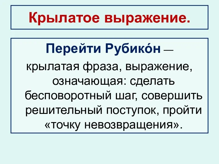 Перейти Рубикóн — крылатая фраза, выражение, означающая: сделать бесповоротный шаг,