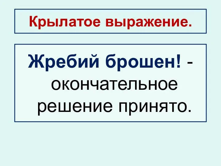 Жребий брошен! - окончательное решение принято. Крылатое выражение.