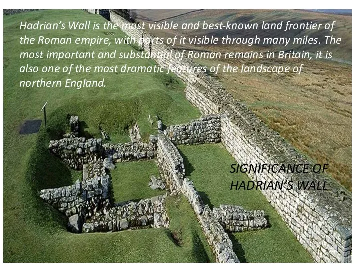 SIGNIFICANCE OF HADRIAN’S WALL Hadrian’s Wall is the most visible