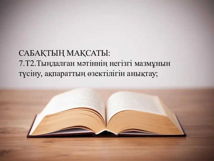 САБАҚТЫҢ МАҚСАТЫ: 7.Т2.Тыңдалған мәтіннің негізгі мазмұнын түсіну, ақпараттың өзектілігін анықтау;