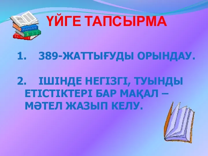 ҮЙГЕ ТАПСЫРМА 389-ЖАТТЫҒУДЫ ОРЫНДАУ. ІШІНДЕ НЕГІЗГІ, ТУЫНДЫ ЕТІСТІКТЕРІ БАР МАҚАЛ – МӘТЕЛ ЖАЗЫП КЕЛУ.