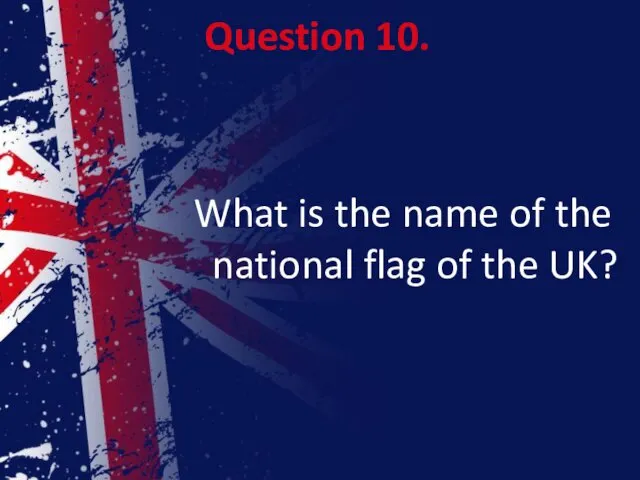 Question 10. What is the name of the national flag of the UK?