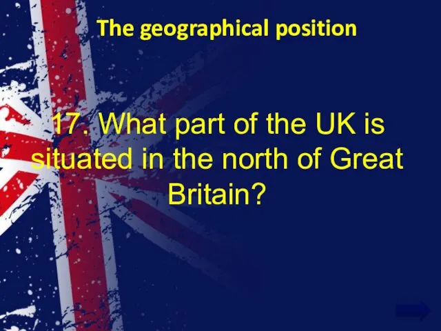 The geographical position 17. What part of the UK is