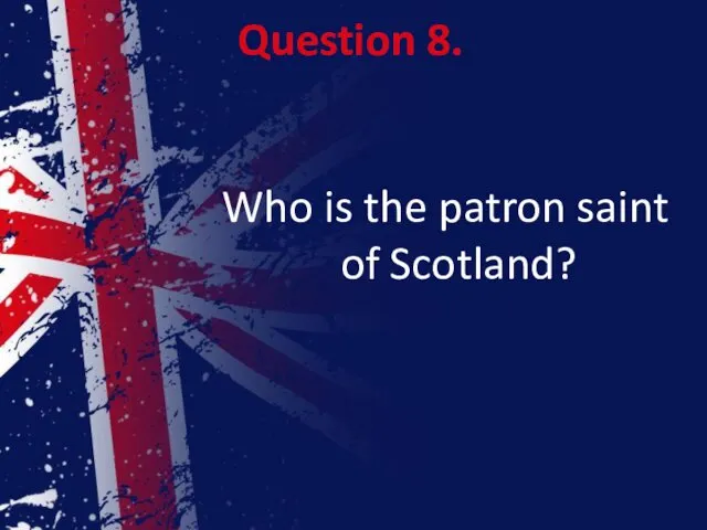 Question 8. Who is the patron saint of Scotland?