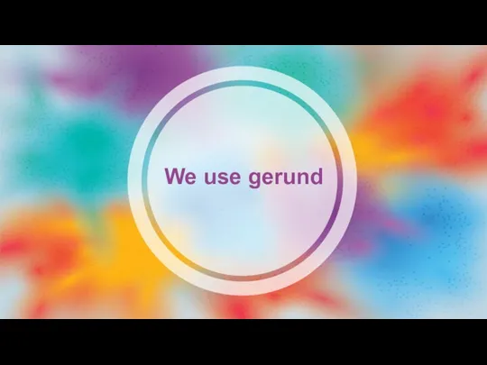 We use gerund