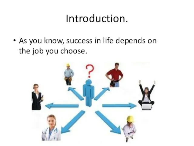 Introduction. As you know, success in life depends on the job you choose.