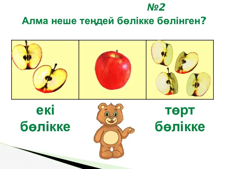 №2 Алма неше теңдей бөлікке бөлінген? екі бөлікке төрт бөлікке