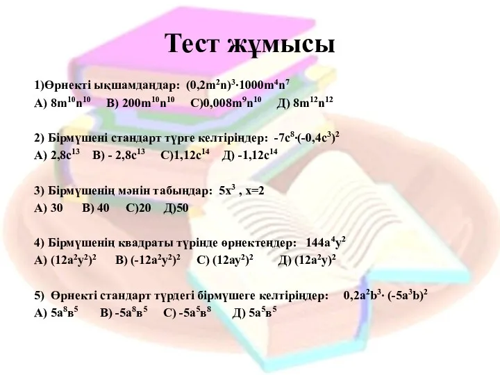 Тест жұмысы 1)Өрнекті ықшамдаңдар: (0,2m2n)3∙1000m4n7 А) 8m10n10 В) 200m10n10 C)0,008m9n10