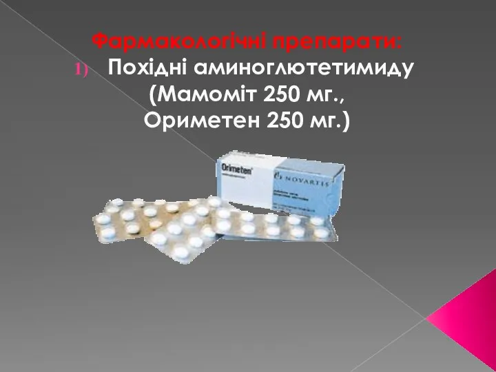 Фармакологічні препарати: Похідні аминоглютетимиду (Мамоміт 250 мг., Ориметен 250 мг.)