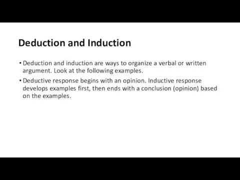 Deduction and Induction Deduction and induction are ways to organize a verbal or