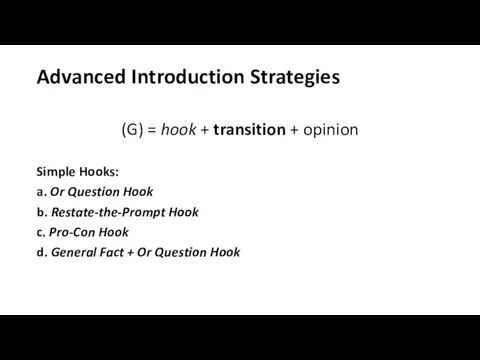 Advanced Introduction Strategies (G) = hook + transition + opinion Simple Hooks: a.
