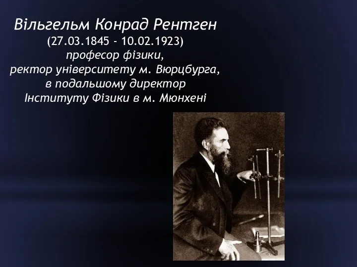 Вільгельм Конрад Рентген (27.03.1845 - 10.02.1923) професор фізики, ректор університету