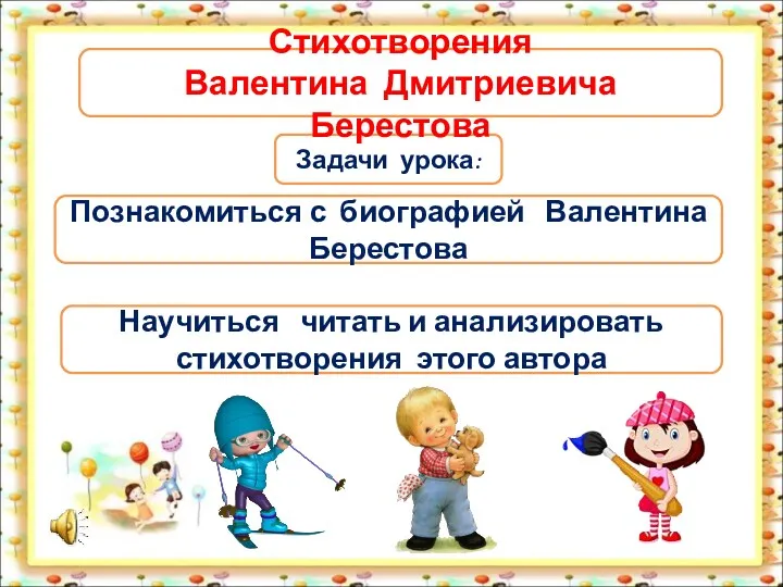 Задачи урока: Познакомиться с биографией Валентина Берестова Стихотворения Валентина Дмитриевича