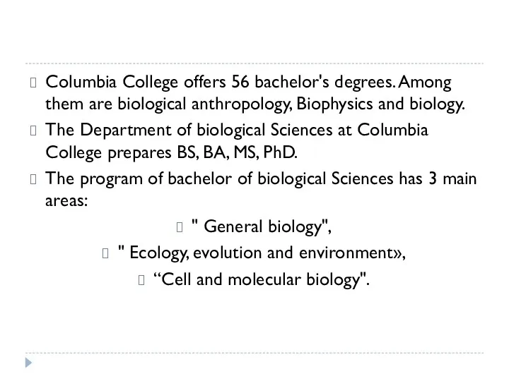 Columbia College offers 56 bachelor's degrees. Among them are biological anthropology, Biophysics and