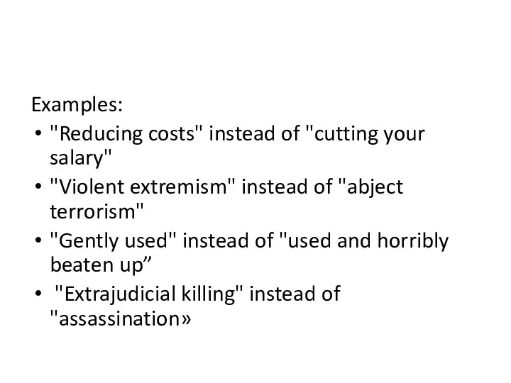 Examples: "Reducing costs" instead of "cutting your salary" "Violent extremism" instead of "abject