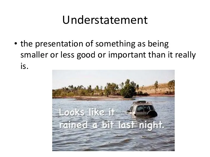 Understatement the presentation of something as being smaller or less good or important