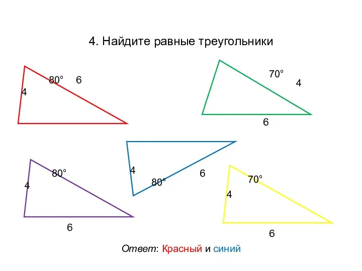 4. Найдите равные треугольники 6 6 4 4 4 6 80° 70° 80°