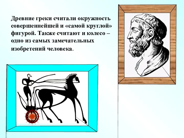 Древние греки считали окружность совершеннейшей и «самой круглой» фигурой. Также