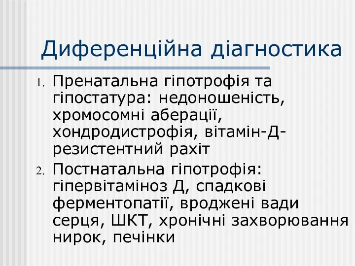 Диференційна діагностика Пренатальна гіпотрофія та гіпостатура: недоношеність, хромосомні аберації, хондродистрофія, вітамін-Д-резистентний рахіт Постнатальна